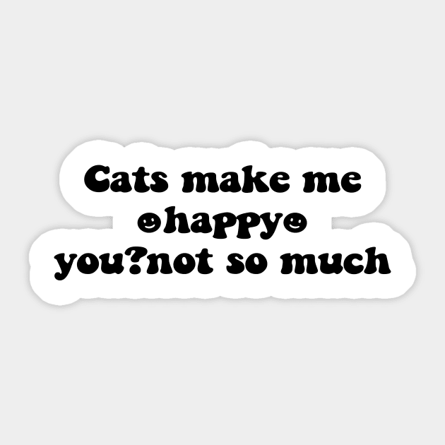 Cats make me happy you not so much - black text Sticker by NotesNwords